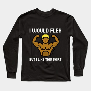 Manly Muscular Themed I Would Flex But I Like This Shirt Long Sleeve T-Shirt